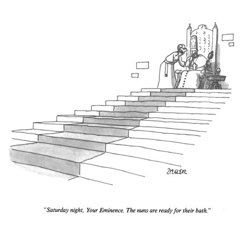 "Saturday night, Your Eminence. The nuns are ready for their bath."