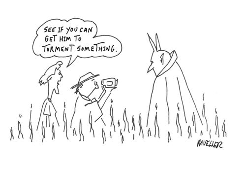 "See if you can get him to torment something."