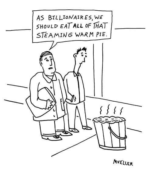"As billionaires, we should eat all of that steaming warm pie."