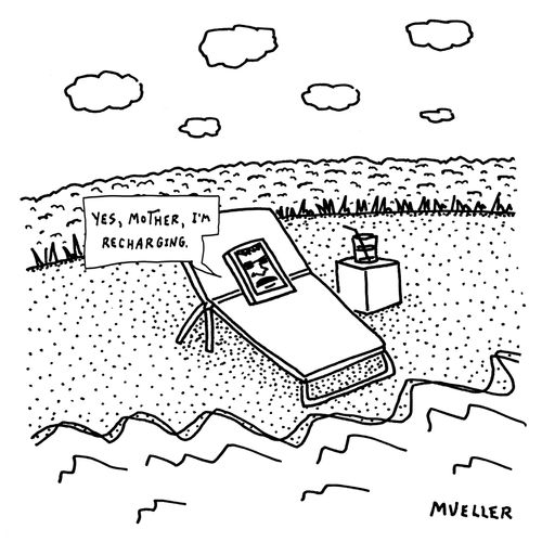 "Yes, mother, I'm recharging."