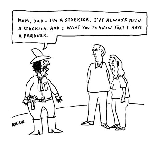 "Mom, Dad - I'm a sidekick. I've always been a sidekick. And I want you to know that I have a pardner."
