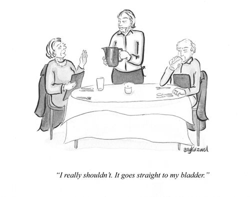 "I really shouldn't. It goes straight to my bladder."