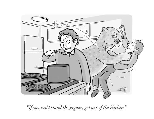 "If you can't stand the jaguar, get out of the kitchen."