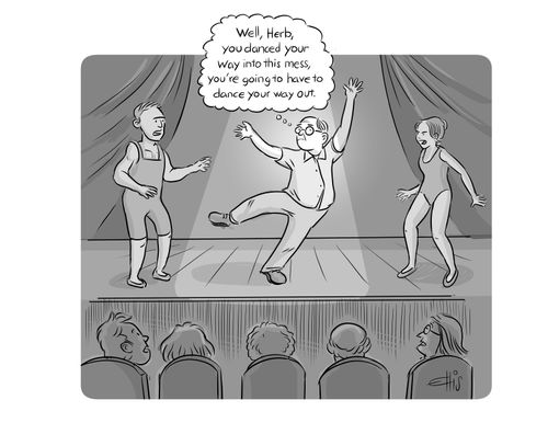 "Well, Herb, you danced your way into this mess, you're going to have to dance your way out."