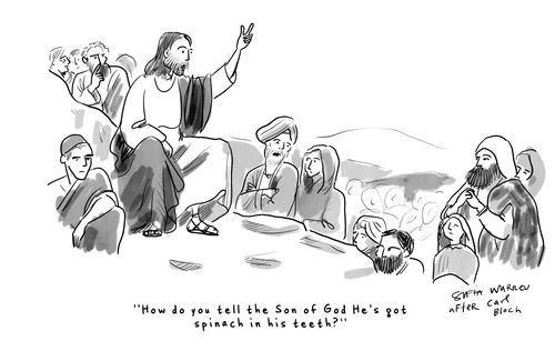 "How do you tell the Son of God He's got spinach in his teeth?"