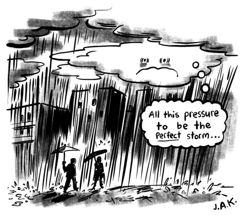 All this pressure to be the perfect storm...