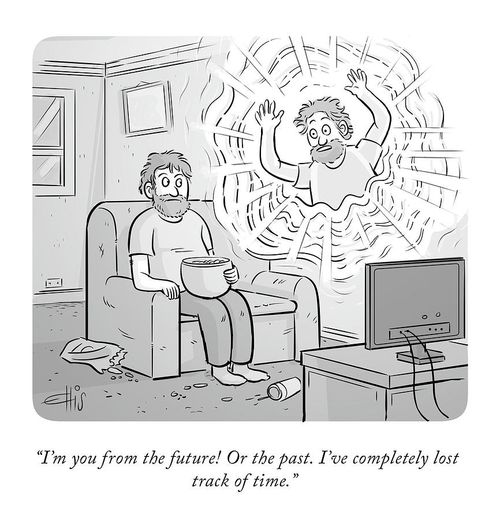 "I'm you from the future! Or the past. I've completely lost track of time."