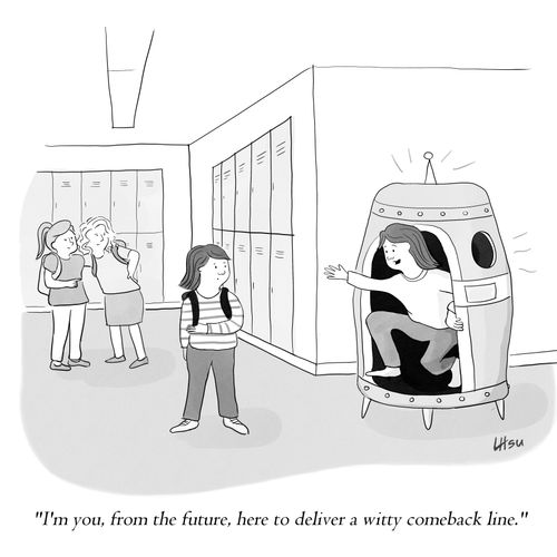 "I'm you, from the future, here to deliver a witty comeback line."