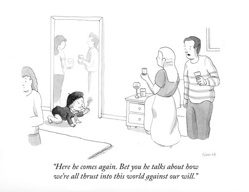 "Here he comes again. Bet you he talks about how we're all thrust into this world against our will."