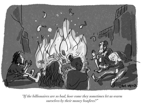 "If the billionaires are so bad, how come they sometimes let us warm ourselves by their money bonfires?"