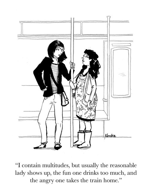 "I contain multitudes, but usually the reasonable lady shows up, the fun one drinks too much, and the angry one takes the train home."