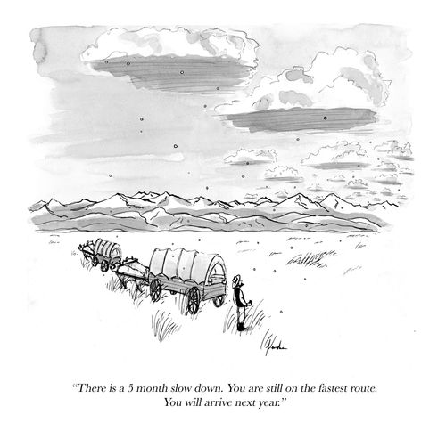 "There is a 5 month slow down. You are still on the fastest route. You will arrive next year."