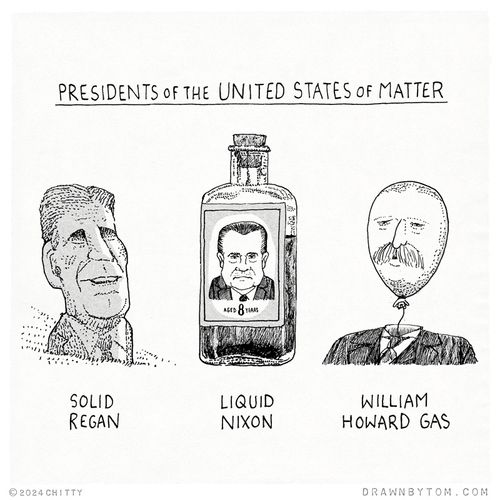 "Presidents of the United States of Matter"  "Solid Regan"  "Liquid Nixon"  "William Howard Gas"