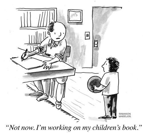 "Not now. I'm working on my children's book."