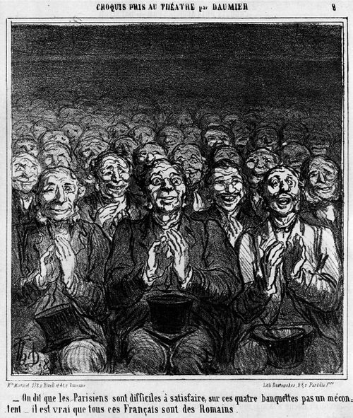 Theatre Sketches by Daummier - They say that it is difficult to satisfy the Parisians. In these four rows there is not one who is dissatisfied, but of course, all these Frenchmen are - Romans