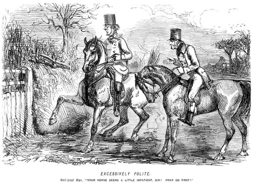 'Your horse seems a little impatient, sir! Pray go first!'