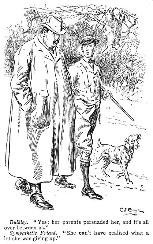 Bulkley. 'Yes; her parents persuaded her, and its all over between us.' Friend. 'She can't have realised what a lot she was giving up.'