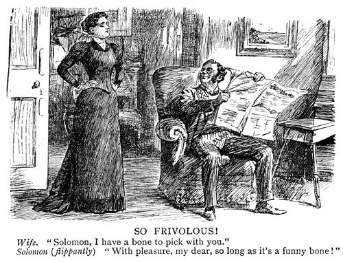 Wife: 'I have a bone to pick with you.' Solomon (flippantly) 'With pleasure, my dear, so long as it's not a funny bone!'