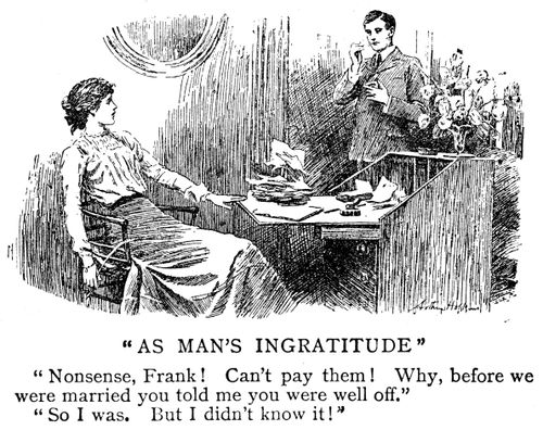 'Nonsense, Frank! Can't pay them! Why, before we were married you told me you were well off.' 'So I was. But I didn't know it!'