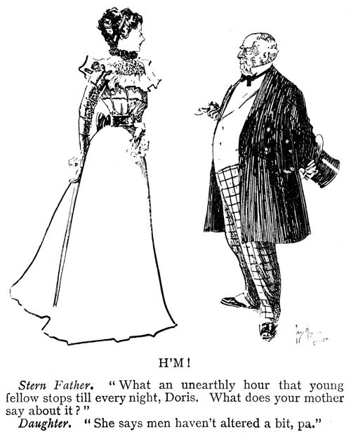 Sterns Father. 'What an unearthly hour that young fellow stops till every night, Doris. What does your mother say about it?' Daughter. 'She says men haven't altered a bit pa.'