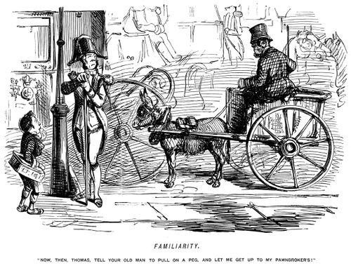 'Now, then, Thomas, tell your old man to pull on a peg and get me up to my pawnbroker's!