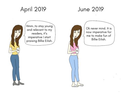 "Hmmm... to stay young and relevant to my readers, it's imperative I start praising Billie Eilish."