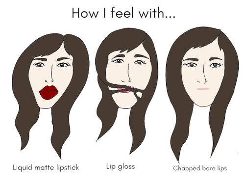 How I feel with....liquid matte lipstick, lip gloss and chapped bare lips.