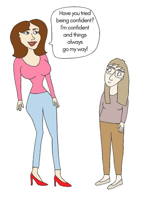 "Have you tried being confident? I'm confident and things always go my way."