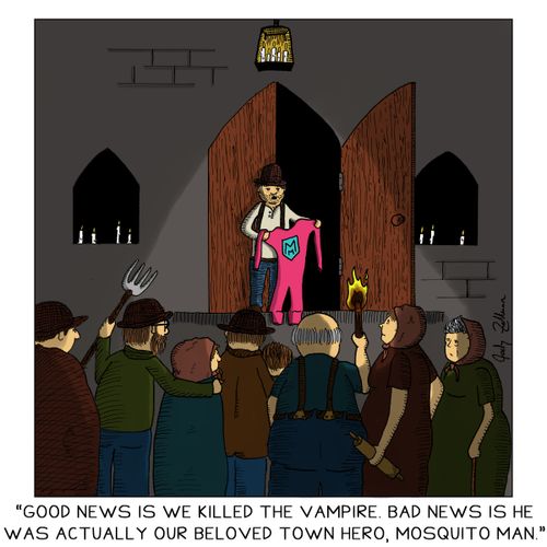 "Good news is we killed the vampire. Bad news is he was actually our beloved town hero, Mosquito Man."