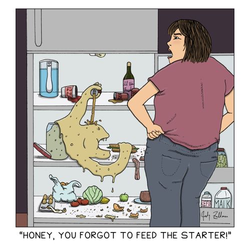 "Honey, you forgot to feed the starter!"