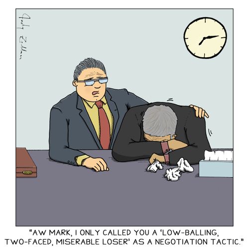 "Aw Mark, I only called you a 'low-balling, two-faced, miserable loser' as a negotiation tactic."
