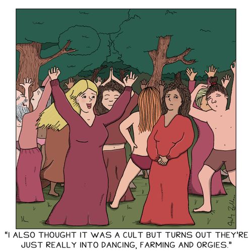 "I also thought it was a cult but turns out they're into dancing, farming and orgies."