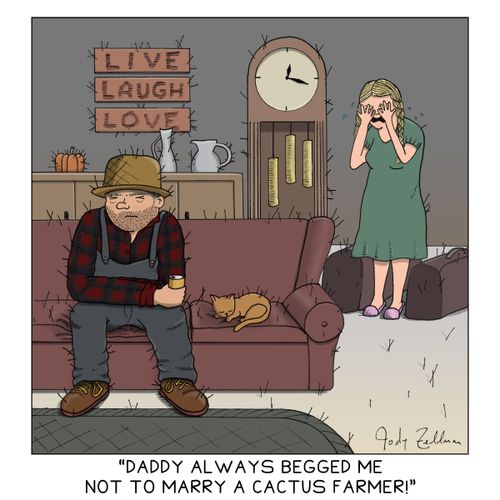 "Daddy always begged me not to marry a cactus farmer!"
