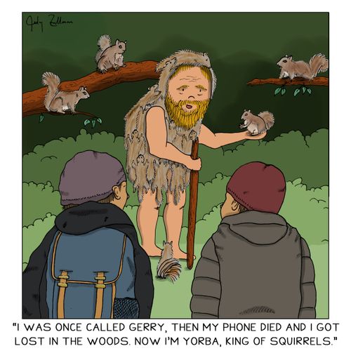 "I was once called Gerry, then my phone died and I got lost in the woods. Now I'm Yorba, king of squirrels."