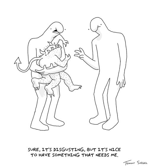 "Sure, it's disgusting, but it's nice to have something that needs me."
