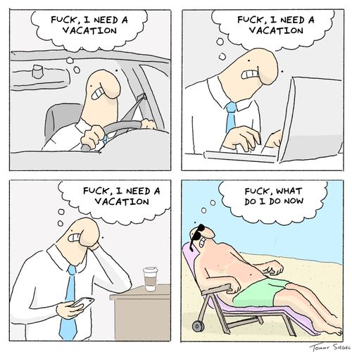 "Fuck, I need a vacation..."