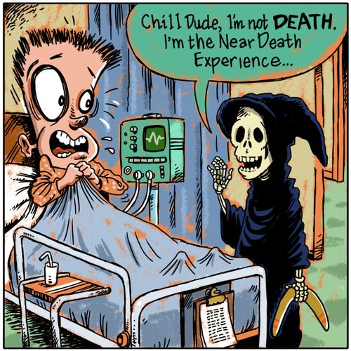"Chill Dude, I'm not DEATH. I'm the Near Death Experience..."
