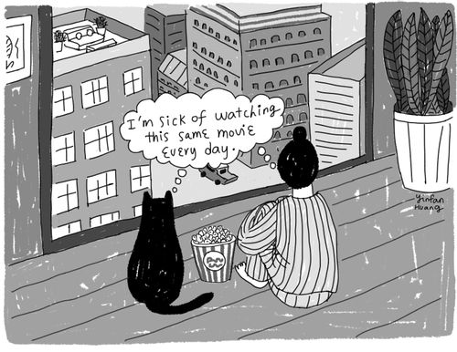 "I'm sick of watching the same movie every day."