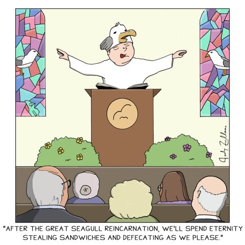 "After the Great Seagull Reincarnation, we'll spend eternity stealing sandwiches and defecating as we please."