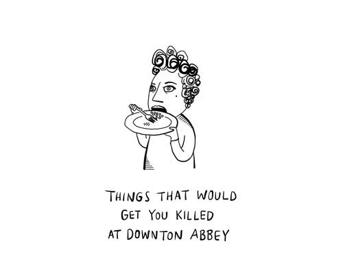 Things that would get you killed at Downton Abbey