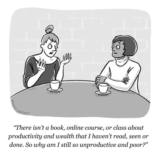 "There isn't a book, online course, or class about productivity and wealth that I haven't read, seen or done. So why am I still so unproductive and poor?"