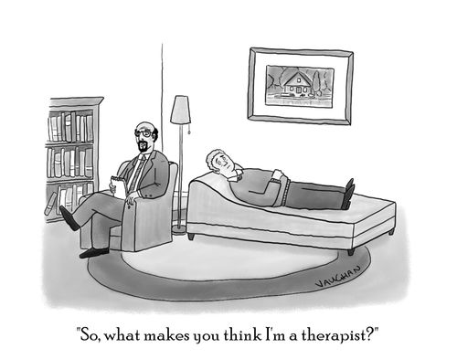"So, what makes you think I'm a therapist?"