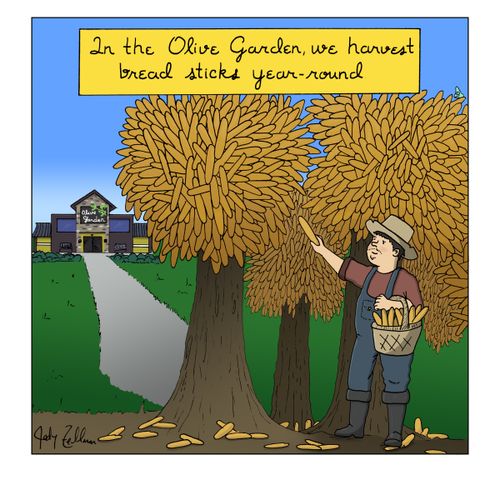 In The Olive Garden, we harvest bread sticks year round.
