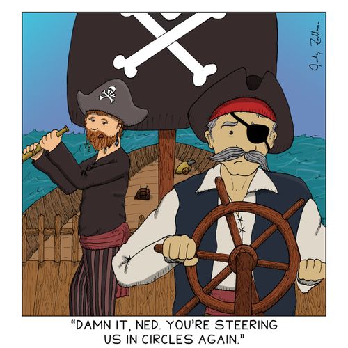 "Damn it, Ned. You're steering us in circles again."