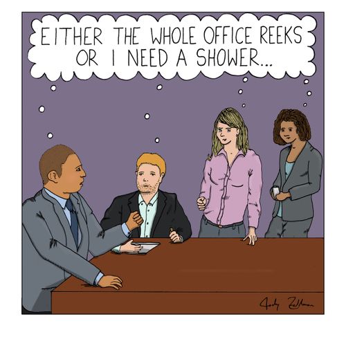 "Either the whole office reeks or I need a shower..."