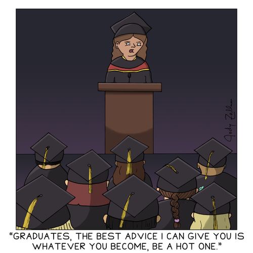 "Graduates, the best advice I can give you is whatever you become, be a hot one."
