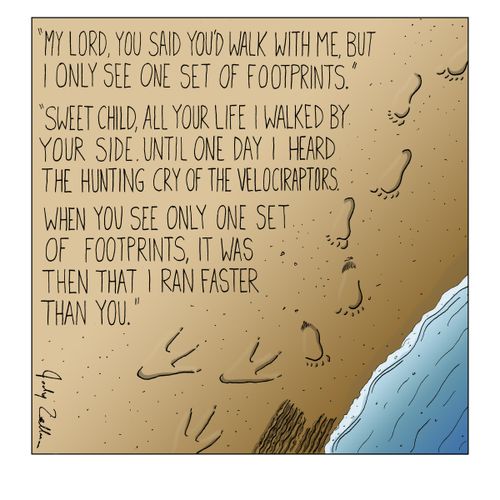 "My Lord, you said you'd walk with me, but I only see one set of footprints."