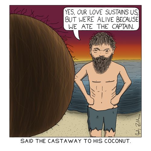 Said the castaway to his coconut.