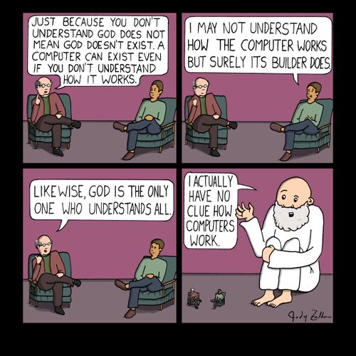 "Just because you don't understand God does not mean God does not exist. A computer can exist even if you don't understand how it works."