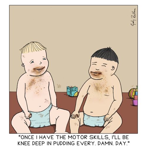 "Once I have the motor skills, I'll be knee deep in pudding every. Damn. Day."